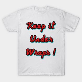 Keep it under wraps ! T-Shirt